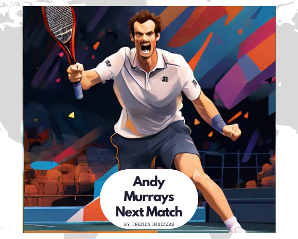 Andy Murray Next Match: Serve and Awesome Excitement- 2024